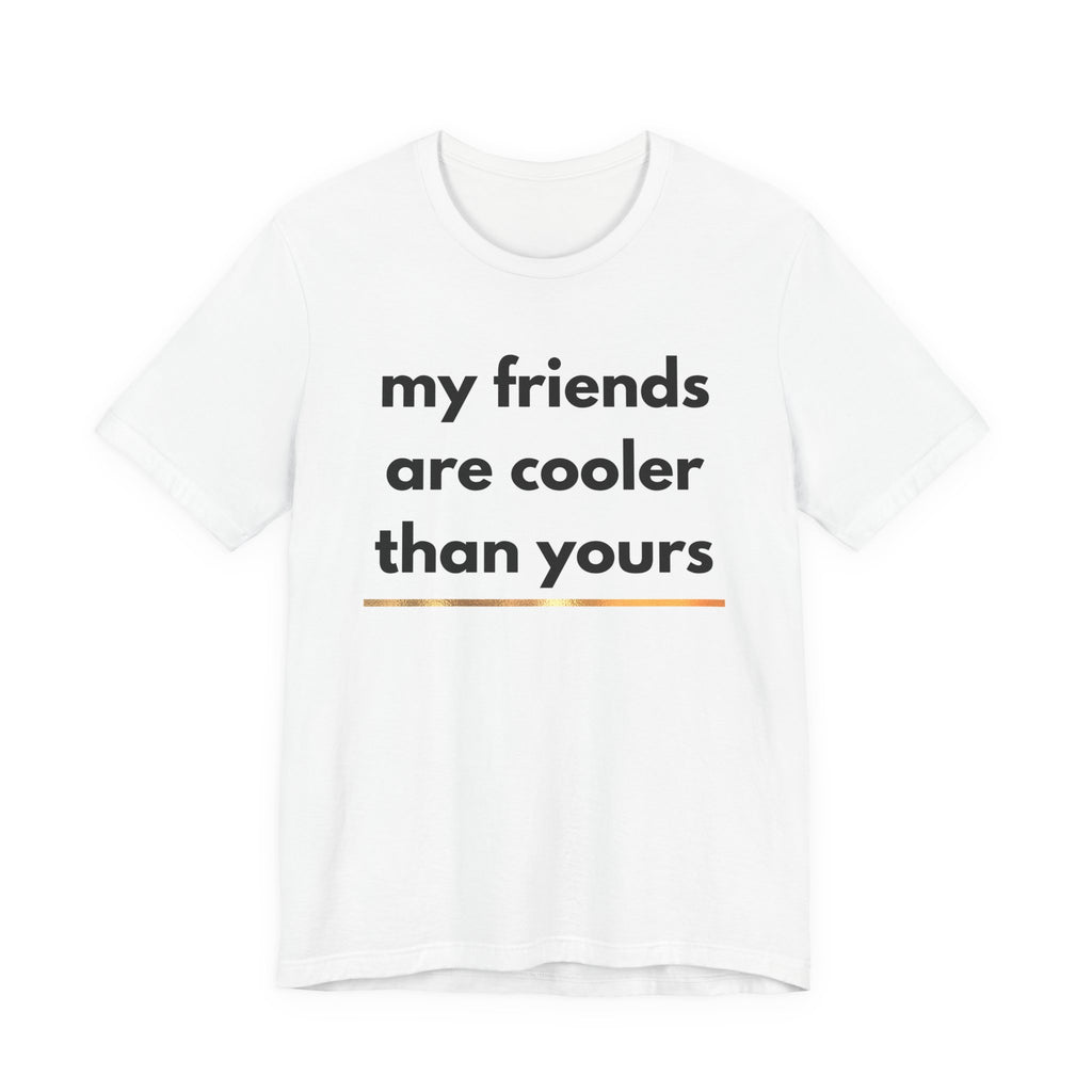My Friends Are Cooler Shirt