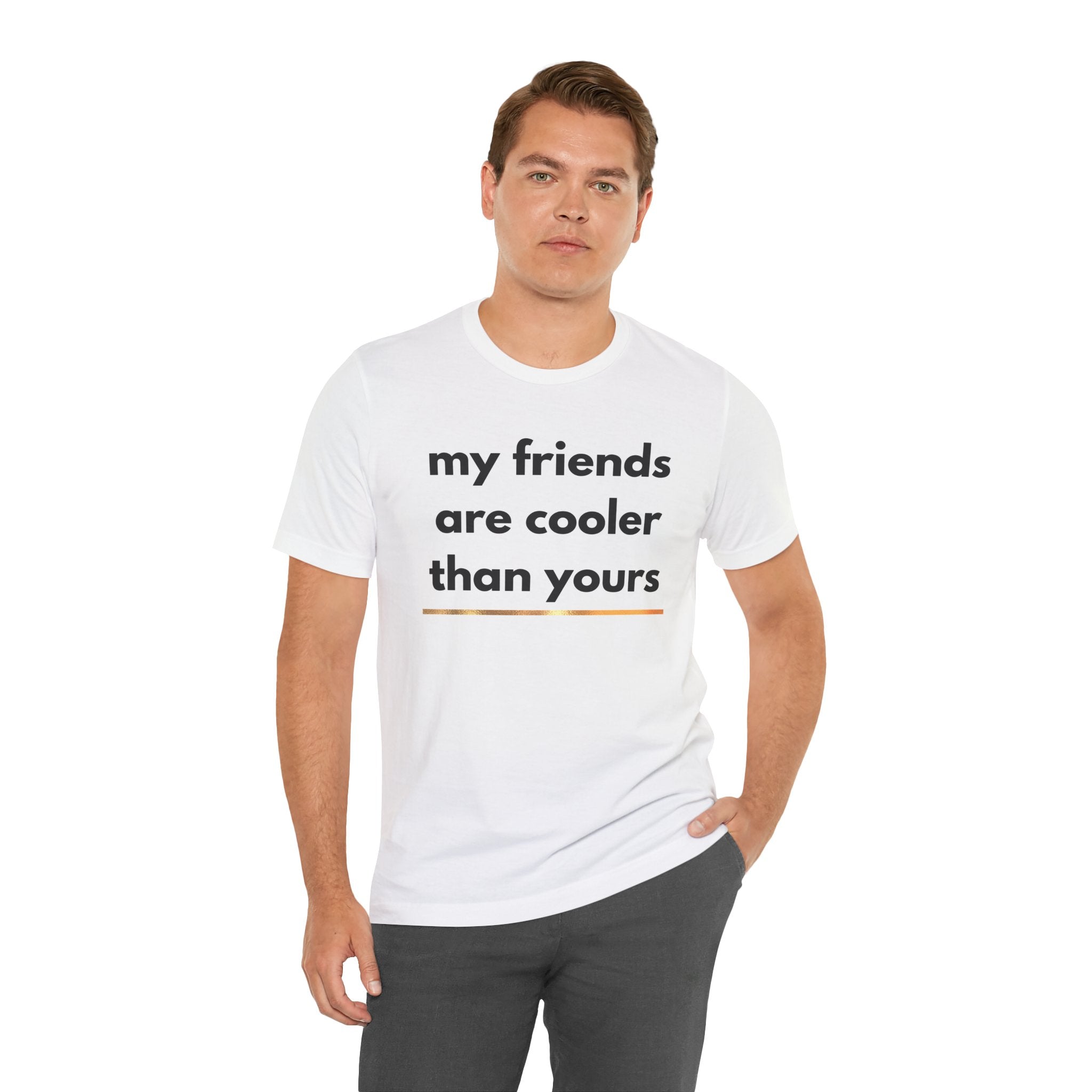 My Friends Are Cooler Shirt
